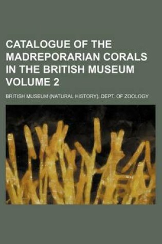 Cover of Catalogue of the Madreporarian Corals in the British Museum Volume 2