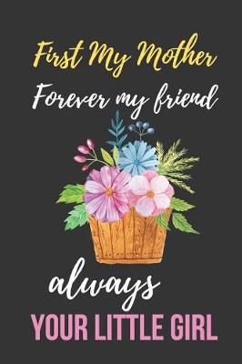 Book cover for First My Mother Forever My Friend Always Your Little Girl