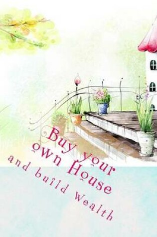 Cover of Buy Your Own House and Build Wealth
