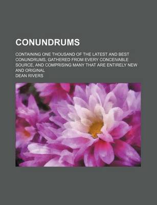 Book cover for Conundrums; Containing One Thousand of the Latest and Best Conundrums, Gathered from Every Conceivable Source, and Comprising Many That Are Entirely New and Original