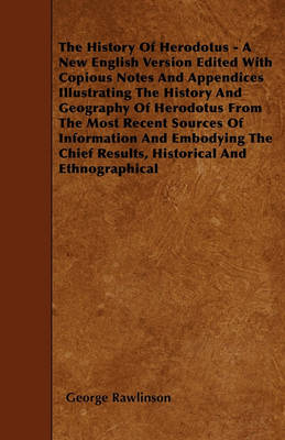 Book cover for The History Of Herodotus - A New English Version Edited With Copious Notes And Appendices Illustrating The History And Geography Of Herodotus From The Most Recent Sources Of Information And Embodying The Chief Results, Historical And Ethnographical