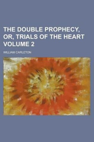 Cover of The Double Prophecy, Or, Trials of the Heart Volume 2