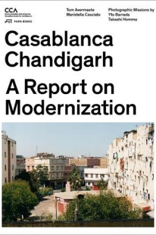 Cover of Casablanca and Chandigarh – How Architects, Experts, Politicians, International Agencies, and Citizens Negotiate Modern Planning