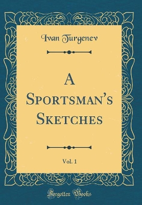 Book cover for A Sportsman's Sketches, Vol. 1 (Classic Reprint)