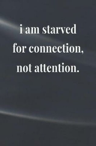 Cover of I Am Starved For Connection, Not Attention