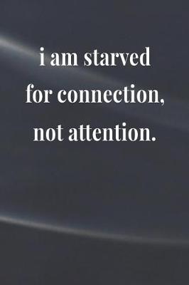 Book cover for I Am Starved For Connection, Not Attention