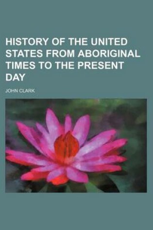 Cover of History of the United States from Aboriginal Times to the Present Day