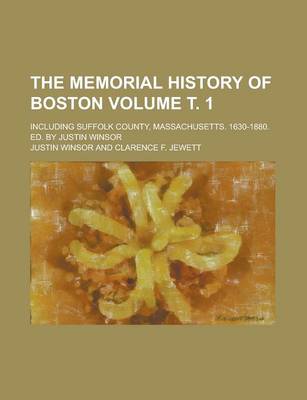 Book cover for The Memorial History of Boston; Including Suffolk County, Massachusetts. 1630-1880. Ed. by Justin Winsor Volume . 1