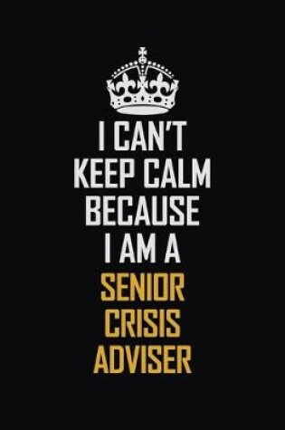 Cover of I Can't Keep Calm Because I Am A Senior Crisis Adviser