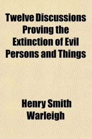 Cover of Twelve Discussions Proving the Extinction of Evil Persons and Things