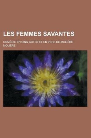 Cover of Les Femmes Savantes; Comedie En Cinq Actes Et En Vers de Moliere