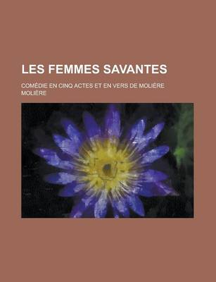 Book cover for Les Femmes Savantes; Comedie En Cinq Actes Et En Vers de Moliere