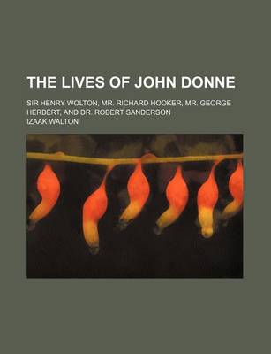Book cover for The Lives of John Donne (Volume 1); Sir Henry Wolton, Mr. Richard Hooker, Mr. George Herbert, and Dr. Robert Sanderson