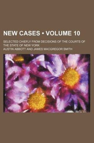 Cover of New Cases (Volume 10 ); Selected Chiefly from Decisions of the Courts of the State of New York