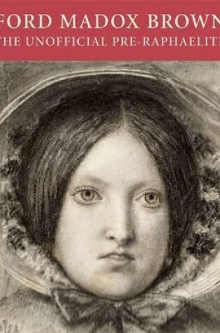 Cover of Ford Maddox Brown: the Unofficial Pre-raphaelite