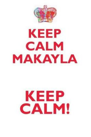 Cover of KEEP CALM MAKAYLA! AFFIRMATIONS WORKBOOK Positive Affirmations Workbook Includes