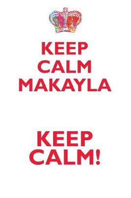 Book cover for KEEP CALM MAKAYLA! AFFIRMATIONS WORKBOOK Positive Affirmations Workbook Includes