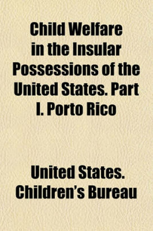 Cover of Child Welfare in the Insular Possessions of the United States. Part I. Porto Rico