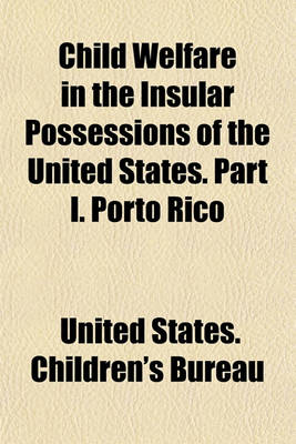 Book cover for Child Welfare in the Insular Possessions of the United States. Part I. Porto Rico