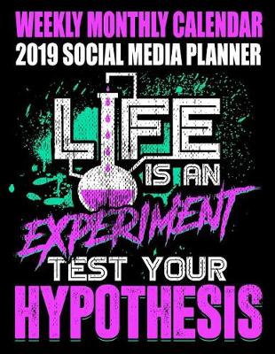Cover of Weekly Monthly Calendar 2019 Social Media Planner Life Is an Experiment Test Your Hypothesis