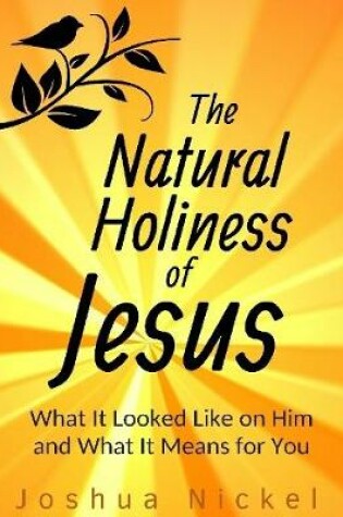 Cover of The Natural Holiness of Jesus: What It Looked Like on Him and What It Means for You