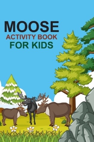 Cover of Moose Activity Book For Kids