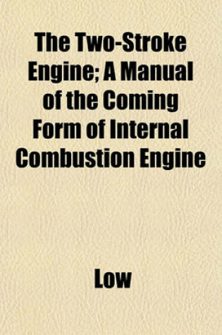 Cover of The Two-Stroke Engine; A Manual of the Coming Form of Internal Combustion Engine