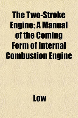 Book cover for The Two-Stroke Engine; A Manual of the Coming Form of Internal Combustion Engine