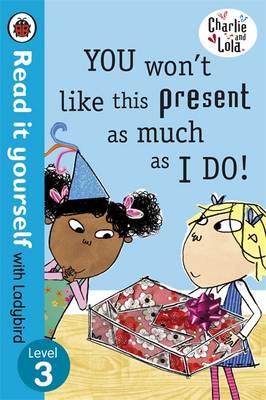 Book cover for Read It Yourself With Ladybird: Level 3: Charlie And Lola: You Won't Like This Present