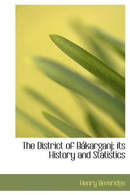 Book cover for The District of B Karganj; Its History and Statistics