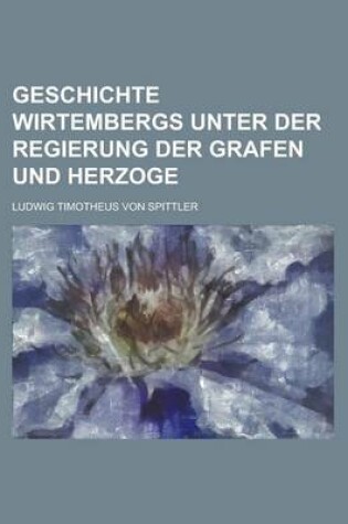 Cover of Geschichte Wirtembergs Unter Der Regierung Der Grafen Und Herzoge