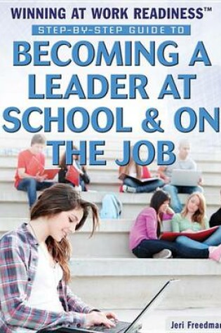Cover of Step-By-Step Guide to Becoming a Leader at School and on the Job