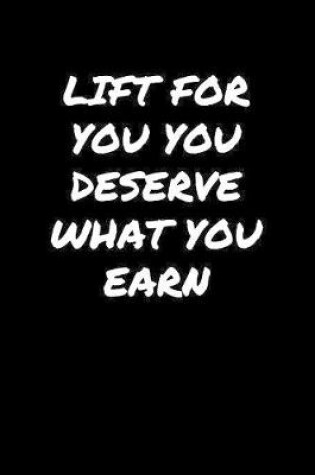 Cover of Lift For You You Deserve What You Earn