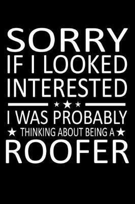 Book cover for Sorry If I Looked Interested I Was Probably Thinking About Being A Roofer