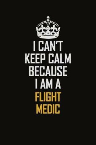 Cover of I Can't Keep Calm Because I Am A Flight Medic