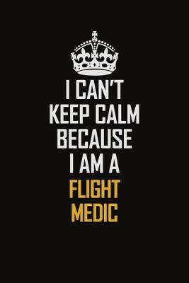 Book cover for I Can't Keep Calm Because I Am A Flight Medic