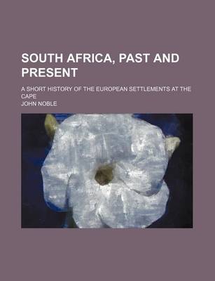 Book cover for South Africa, Past and Present; A Short History of the European Settlements at the Cape