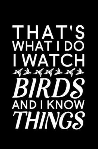 Cover of That's What I Do I Watch Birds And I Know Things