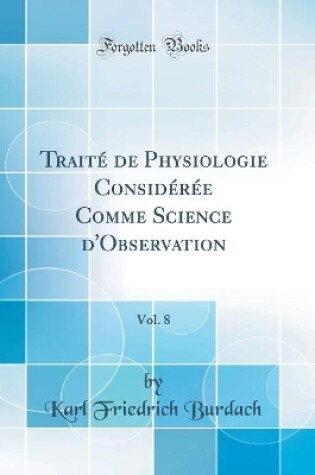 Cover of Traité de Physiologie Considérée Comme Science d'Observation, Vol. 8 (Classic Reprint)