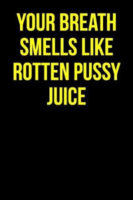 Book cover for Your Breath Smells Like Rotten Pussy Juice