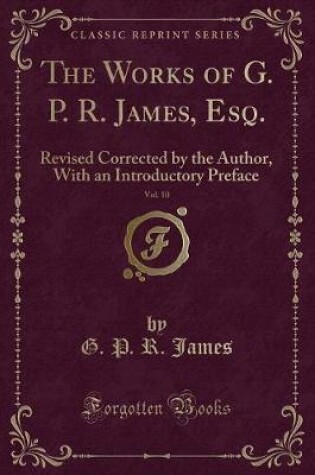 Cover of The Works of G. P. R. James, Esq., Vol. 10