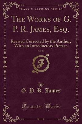 Book cover for The Works of G. P. R. James, Esq., Vol. 10