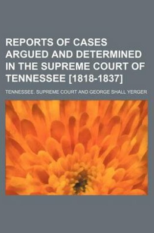 Cover of Reports of Cases Argued and Determined in the Supreme Court of Tennessee [1818-1837] (Volume 10; V. 18)