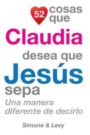 Cover of 52 Cosas Que Claudia Desea Que Jesús Sepa