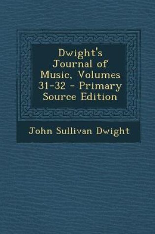 Cover of Dwight's Journal of Music, Volumes 31-32 - Primary Source Edition