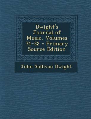 Book cover for Dwight's Journal of Music, Volumes 31-32 - Primary Source Edition