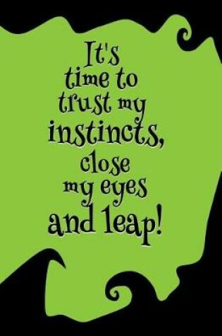 Cover of It's Time to Trust My Instincts, Close My Eyes and Leap!