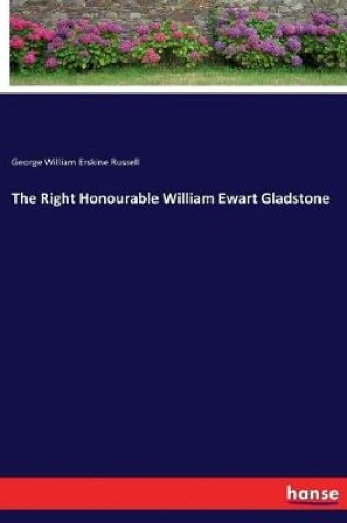 Cover of The Right Honourable William Ewart Gladstone