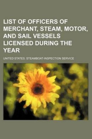 Cover of List of Officers of Merchant, Steam, Motor, and Sail Vessels Licensed During the Year