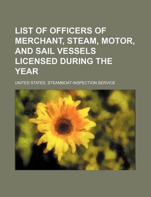Book cover for List of Officers of Merchant, Steam, Motor, and Sail Vessels Licensed During the Year